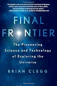 Final Frontier: The Pioneering Science and Technology of Exploring the Universe
