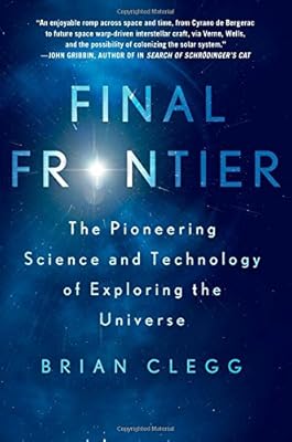 Final Frontier: The Pioneering Science and Technology of Exploring the Universe