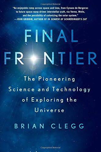 Final Frontier: The Pioneering Science and Technology of Exploring the Universe by Brian Clegg