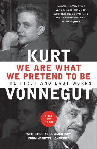 We Are What We Pretend To Be: The First and Last Works by Kurt Vonnegut
