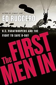 The First Men In: U.S. Paratroopers and the Fight to Save D-Day by Ed Ruggero