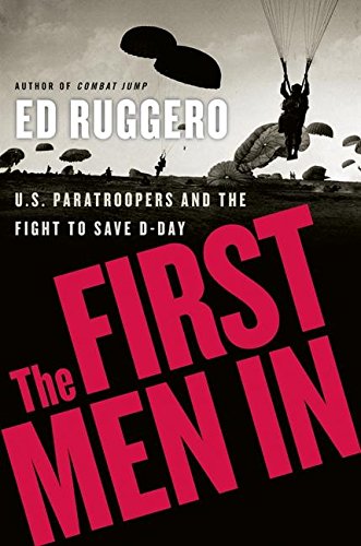 The First Men In: U.S. Paratroopers and the Fight to Save D-Day by Ed Ruggero
