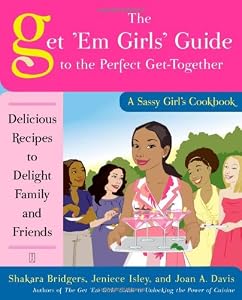 The Get 'Em Girls' Guide to the Perfect Get-Together: Delicious Recipes to Delight Family and Friends