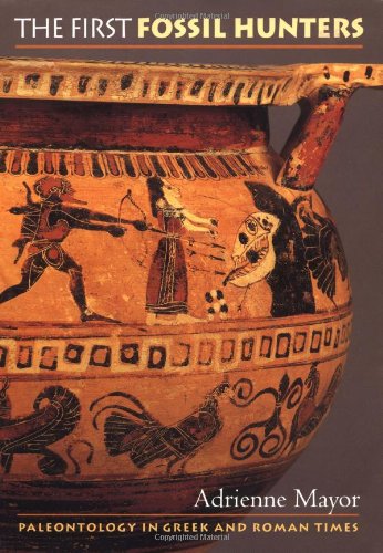 The First Fossil Hunters: Paleontology in Greek and Roman Times. by Adrienne Mayor