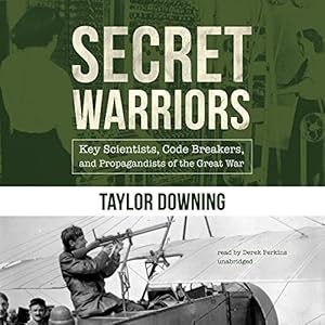 Secret Warriors: The Spies, Scientists, and Code Breakers of World War I