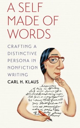 A Self Made of Words: Crafting a Distinctive Persona in Nonfiction Writing by Carl H. Klaus