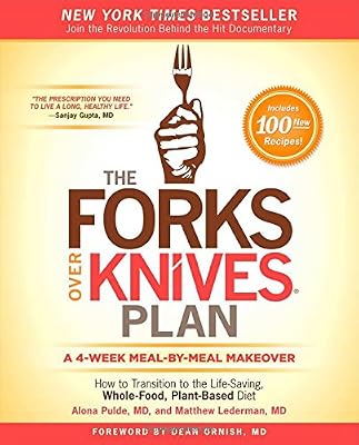 The Forks Over Knives Plan: How to Transition to the Life-Saving, Whole-Food, Plant-Based Diet