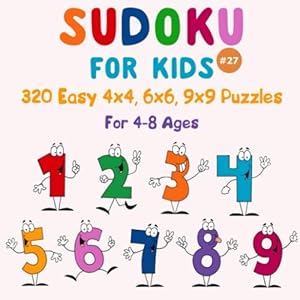 Sudoku for Kids: 320 Easy 4x4, 6x6, 9x9 Sudoku Puzzles with Solutions for Kids Ages 4-8. Improve Logic Skills of Your Kids. (Volume 27)