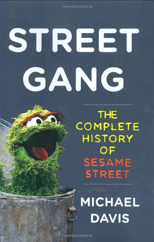Street Gang: The Complete History of Sesame Street by Michael Davis