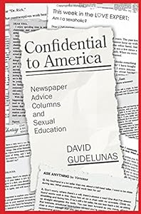 Confidential to America: Newspaper Advice Columns and Sexual Education by David Gudelunas