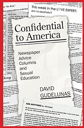 Confidential to America: Newspaper Advice Columns and Sexual Education by David Gudelunas