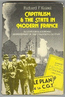Capitalism and the State in Modern France: Renovation and Economic Management in the Twentieth Century by Richard F. Kuisel