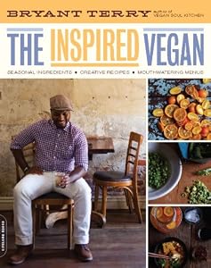 The Inspired Vegan: Seasonal Ingredients, Creative Recipes, Mouthwatering Menus