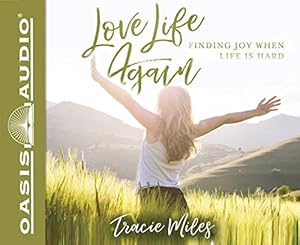 Love Life Again: Finding Joy When Life Is Hard