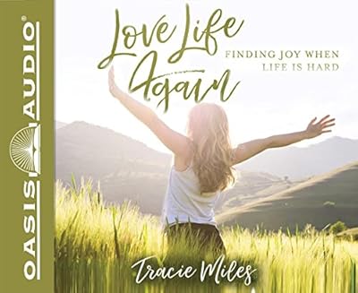 Love Life Again: Finding Joy When Life Is Hard