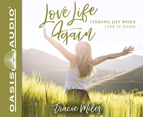Love Life Again: Finding Joy When Life Is Hard by Tracie Miles