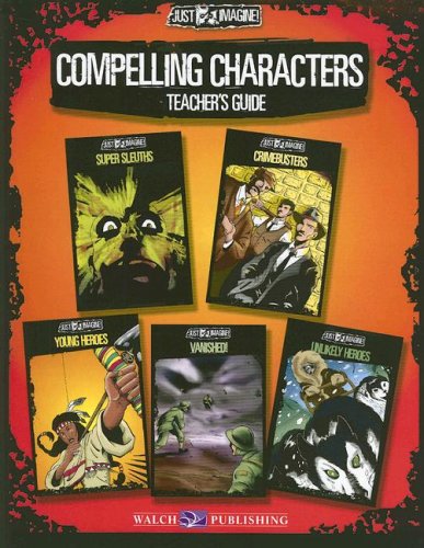 Compelling Characters: Teacher's Guide (Just Imagine!) by Walch