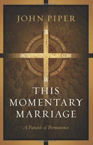 This Momentary Marriage: A Parable of Permanence by John Piper