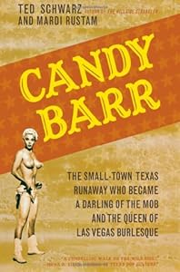 Candy Barr: The Small-Town Texas Runaway Who Became a Darling of the Mob and the Queen of Las Vegas Burlesque