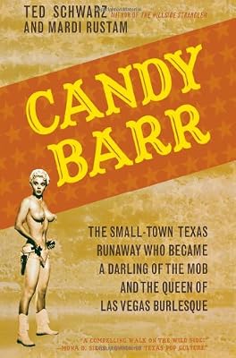 Candy Barr: The Small-Town Texas Runaway Who Became a Darling of the Mob and the Queen of Las Vegas Burlesque