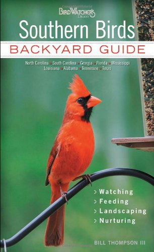 Southern Birds: Backyard Guide * Watching * Feeding * Landscaping * Nurturing - North Carolina, South Carolina, Georgia, Florida, Mississippi, Louisiana, Alabama, Tennessee, Texas by Bill Thompson III