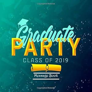Graduate Party Class of 2019 Message Book: Congratulatory Guest Book With Motivational Quote And Gift Log Memory Year Book Keepsake Scrapbook For Family Friends To Write In (Graduation Gifts)