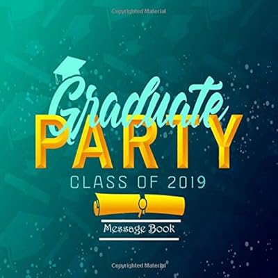 Graduate Party Class of 2019 Message Book: Congratulatory Guest Book With Motivational Quote And Gift Log Memory Year Book Keepsake Scrapbook For Family Friends To Write In (Graduation Gifts)