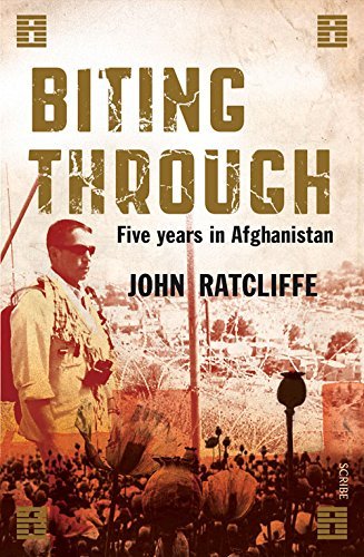 Biting Through: Five Years in Afghanistan by John Ratcliffe