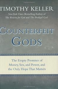 Counterfeit Gods: The Empty Promises of Money, Sex, and Power, and the Only Hope that Matters by Timothy Keller