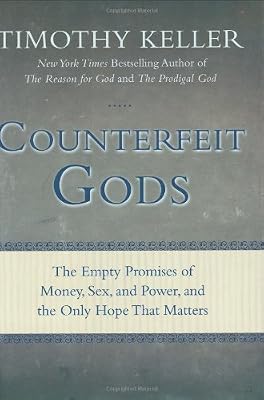 Counterfeit Gods: The Empty Promises of Money, Sex, and Power, and the Only Hope that Matters