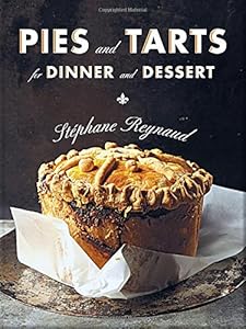 Pies and Tarts for Dinner and Dessert by Stephane Reynaud  ,