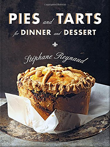 Pies and Tarts for Dinner and Dessert by Stephane Reynaud  ,