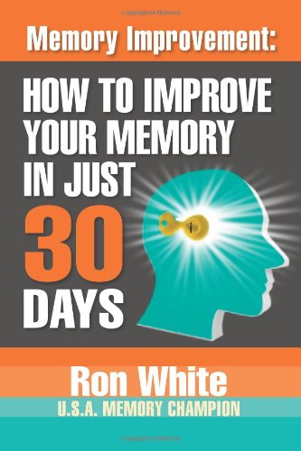 Memory Improvement: How To Improve Your Memory In Just 30 Days by Ron White