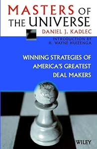 Masters of the Universe: Winning Strategies of America's Greatest Deal Makers by Daniel J. Kadlec