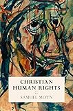 Samuel Moyn, "Christian Human Rights" (U Pennsylvania Press, 2015)