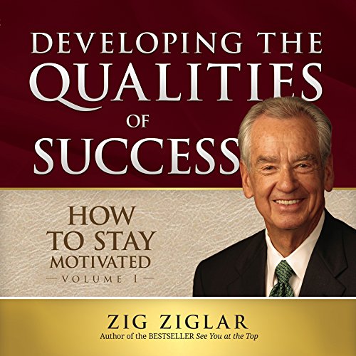 How to Stay Motivated: Developing the Qualities of Success by Zig Ziglar