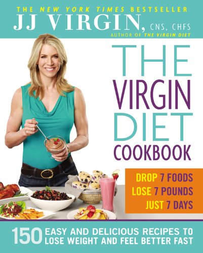 The Virgin Diet Cookbook: 150 Easy and Delicious Recipes to Lose Weight and Feel Better Fast by J.J. Virgin