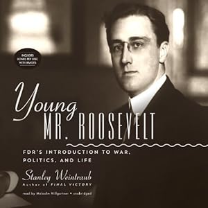 Young Mr. Roosevelt: FDR's Introduction to War, Politics, and Life