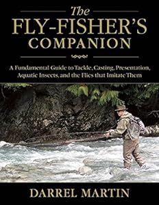 The Fly-Fisher's Companion: A Fundamental Guide to Tackle, Casting, Presentation, Aquatic Insects, and the Flies that Imitate Them