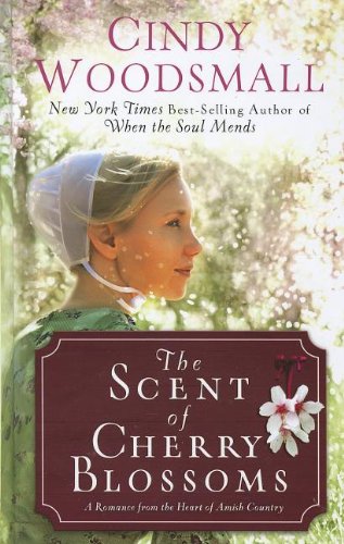 The Scent of Cherry Blossoms: A Romance from the Heart of Amish Country by Cindy Woodsmall