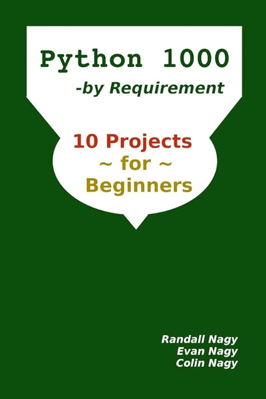 Python 1000, By Requirement: 10 Projects for Beginners (Python Programming Series) by Mr Randall Nagy