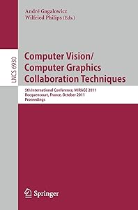 Computer Vision/Computer Graphics Collaboration Techniques: 5th International Conference, MIRAGE 2011, Rocquencourt, France, October 10-11, 2011. Proceedings (Lecture Notes in Computer Science, 6930) by André Gagalowicz