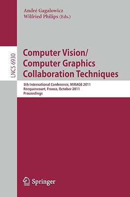 Computer Vision/Computer Graphics Collaboration Techniques: 5th International Conference, MIRAGE 2011, Rocquencourt, France, October 10-11, 2011. Proceedings (Lecture Notes in Computer Science, 6930)