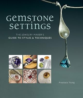 Gemstone Settings: The Jewelry Maker's Guide to Styles &amp; Techniques
