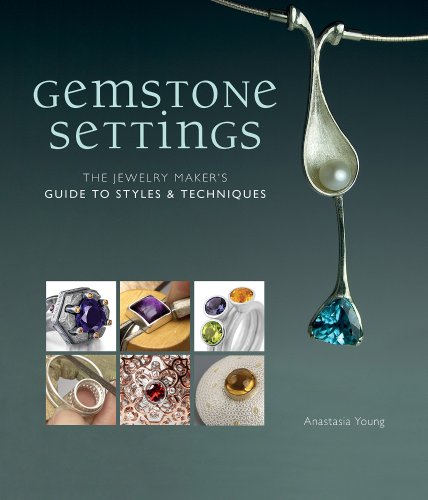 Gemstone Settings: The Jewelry Maker's Guide to Styles &amp; Techniques by Anastasia Young
