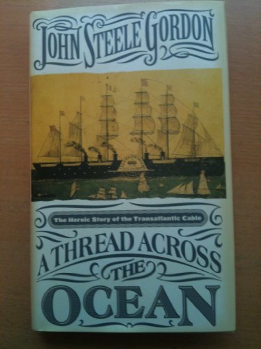 A Thread Across the Ocean: The Heroic Story of the Transatlantic Cable by John Steele Gordon