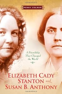 Elizabeth Cady Stanton and Susan B. Anthony: A Friendship That Changed the World