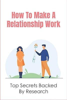 How To Make A Relationship Work: Top Secrets Backed By Research