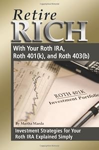 Retire Rich With Your Roth IRA, Roth 401k, and Roth 403b: Investment Strategies for Your Roth IRA Explained Simply