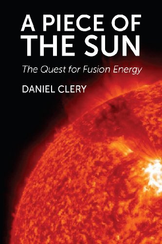 A Piece of the Sun: The Quest for Fusion Energy by Daniel Clery